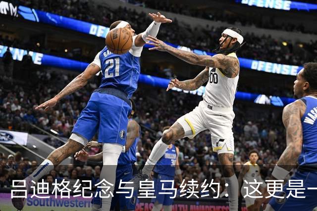 吕迪格纪念与皇马续约：这更是一份承诺，我要与队友携手扭转局面